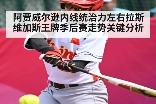 阿贾威尔逊内线统治力左右拉斯维加斯王牌季后赛走势关键分析
